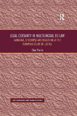 Legal Certainty in Multilingual EU Law: Language, Discourse and Reasoning at the European Court of Justice by Elina Paunio