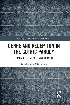 Genre and Reception in the Gothic Parody: Framing the Subversive Heroine by Kerstin-Anja Münderlein