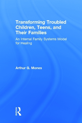 Transforming Troubled Children, Teens, and Their Families by Arthur G. Mones