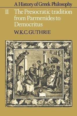 A History of Greek Philosophy: Volume 2, The Presocratic Tradition from Parmenides to Democritus by W. K. C. Guthrie