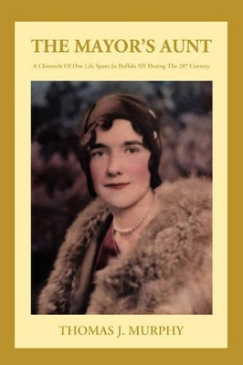 The Mayor's Aunt: A Chronicle of One Life Spent in Buffalo NY During the 20th Century book