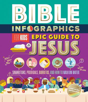 Bible Infographics for Kids Epic Guide to Jesus: Samaritans, Prodigals, Burritos, and How to Walk on Water book