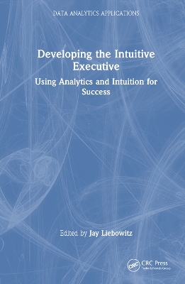 Developing the Intuitive Executive: Using Analytics and Intuition for Success book
