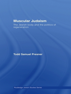 Muscular Judaism: The Jewish Body and the Politics of Regeneration by Todd Samuel Presner