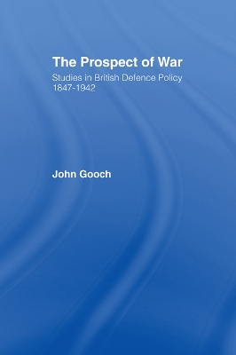 The The Prospect of War: The British Defence Policy 1847-1942 by John Gooch