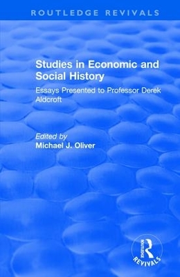 Studies in Economic and Social History: Essays Presented to Professor Derek Aldcroft by Michael Oliver