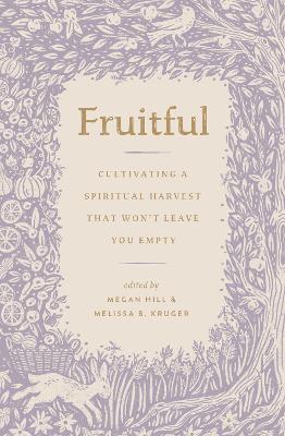 Fruitful: Cultivating a Spiritual Harvest That Won't Leave You Empty book