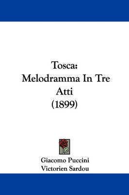 Tosca: Melodramma In Tre Atti (1899) by Giacomo Puccini