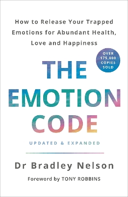 The Emotion Code: How to Release Your Trapped Emotions for Abundant Health, Love and Happiness by Dr Bradley Nelson