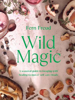 Wild Magic: A seasonal guide to foraging with healing recipes book