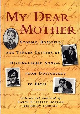 My Dear Mother: Stormy Boastful, and Tender Letters By Distinguished Sons--From Dostoevsky to Elvis book