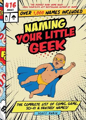 Naming Your Little Geek: The Complete List of Comic Book, Video Games, Sci-Fi, & Fantasy Names book