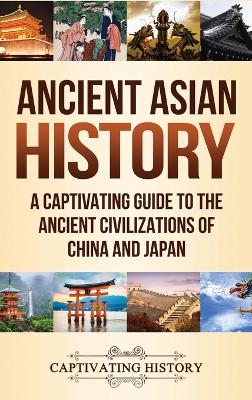 Ancient Asian History: A Captivating Guide to the Ancient Civilizations of China and Japan book