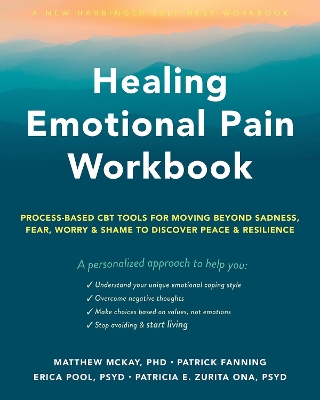 Healing Emotional Pain Workbook: Process-Based CBT Tools for Moving Beyond Sadness, Fear, Worry, and Shame to Discover Peace and Resilience book