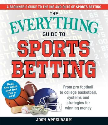 The Everything Guide to Sports Betting: From Pro Football to College Basketball, Systems and Strategies for Winning Money book
