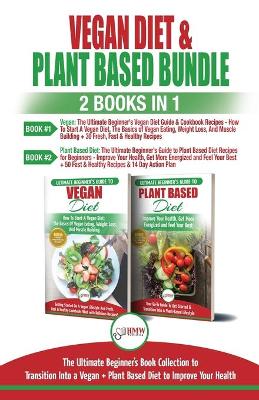 Vegan & Plant Based Diet - 2 Books in 1 Bundle: The Ultimate Beginner's Book Collection To Transition Into a Vegan + Plant Based Diet To Improve Your Health book