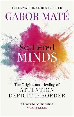 Scattered Minds: The Origins and Healing of Attention Deficit Disorder by Dr Gabor Mate
