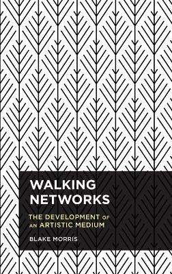 Walking Networks: The Development of an Artistic Medium by Blake Morris