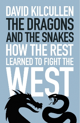 The Dragons and the Snakes: How the Rest Learned to Fight the West by David Kilcullen