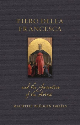 Piero della Francesca and the Invention of the Artist book