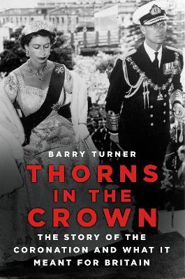 Thorns in the Crown: The Story of the Coronation and what it Meant for Britain by Barry Turner