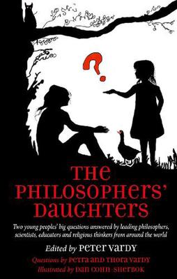 The Philosophers' Daughters: Two young peoples’ big questions answered by leading philosophers, scientists, educators and religious thinkers from around the world book