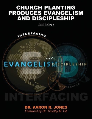 Interfacing Evangelism and Discipleship Session 6: Church Planting Produces Evangelism and Discipleship book