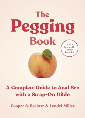 The Pegging Book: A Complete Guide to Anal Sex with a Strap-On Dildo book