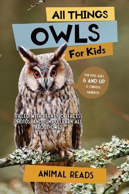 All Things Owls For Kids: Filled With Plenty of Facts, Photos, and Fun to Learn all About Owls book