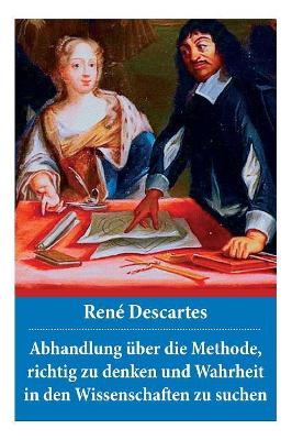 Abhandlung über die Methode, richtig zu denken und Wahrheit in den Wissenschaften zu suchen: Discours de la méthode book