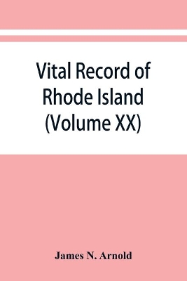 Vital record of Rhode Island: 1636-1850: first series: births, marriages and deaths: a family register for the people (Volume XX) book