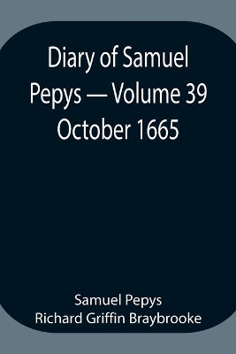 Diary of Samuel Pepys - Volume 39: October 1665 book
