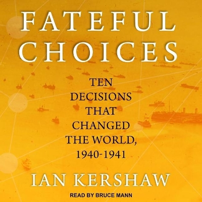 Fateful Choices: Ten Decisions That Changed the World, 1940-1941 by Ian Kershaw