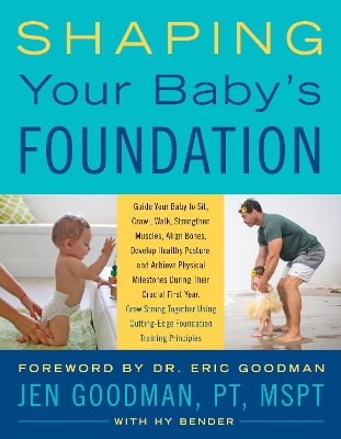 Shaping Your Baby's Foundation: Guide Your Baby to Sit, Crawl, Walk, Strengthen Muscles, Align Bones, Develop Healthy Posture, and Achieve Physical Milestones During the Crucial First Year: Grow Strong Together Using Cutting-Edge Foundation Training Principles by Jen Goodman