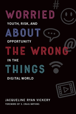 Worried About the Wrong Things: Youth, Risk, and Opportunity in the Digital World book