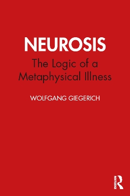 Neurosis: The Logic of a Metaphysical Illness by Wolfgang Giegerich