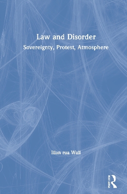 Law and Disorder: Sovereignty, Protest, Atmosphere by Illan rua Wall