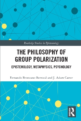 The Philosophy of Group Polarization: Epistemology, Metaphysics, Psychology by Fernando Broncano-Berrocal