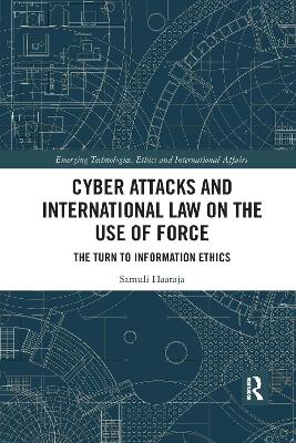 Cyber Attacks and International Law on the Use of Force: The Turn to Information Ethics book