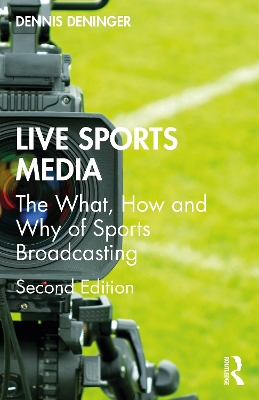 Live Sports Media: The What, How and Why of Sports Broadcasting by Dennis Deninger