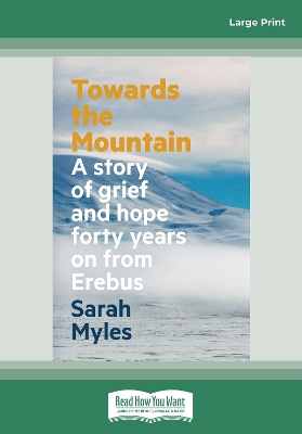 Towards the Mountain: A story of grief and hope forty years on from Erebus by Sarah Myles