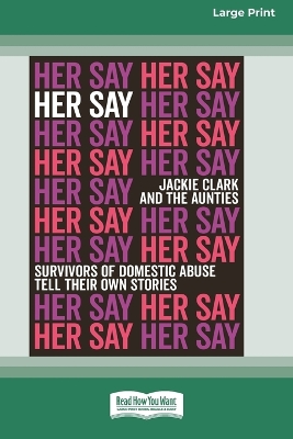 Her Say: Survivors of Domestic Abuse Tell Their Own Stories [16pt Large Print Edition] by Jackie Clark