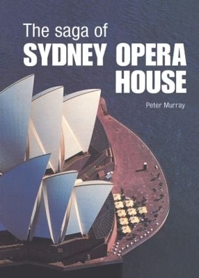 The Saga of Sydney Opera House by Peter Murray