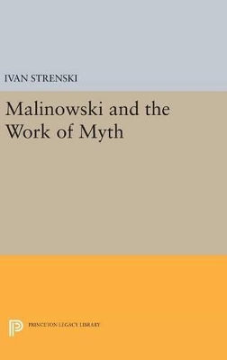 Malinowski and the Work of Myth by Ivan Strenski