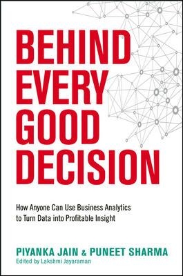 Behind Every Good Decision: How Anyone Can Use Business Analytics to Turn Data into Profitable Insight book