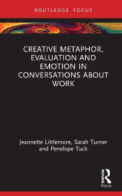 Creative Metaphor, Evaluation, and Emotion in Conversations about Work by Jeannette Littlemore