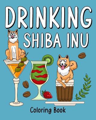 Drinking Shiba Inu Coloring Book: Coloring Books for Adults, Coloring Book with Many Coffee and Drinks Recipes book