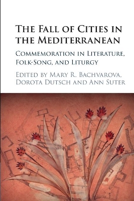 The Fall of Cities in the Mediterranean: Commemoration in Literature, Folk-Song, and Liturgy book