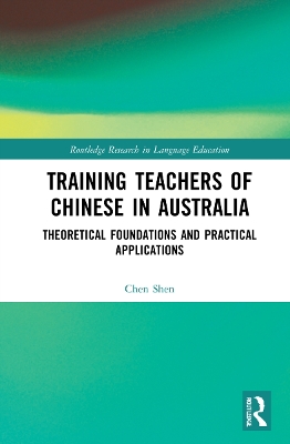 Training Teachers of Chinese in Australia: Theoretical Foundations and Practical Applications by Chen Shen