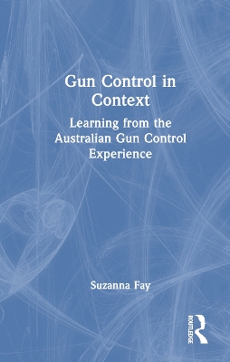 Gun Control in Context: Learning from the Australian Gun Control Experience by Suzanna Fay